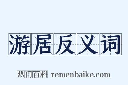 游居反义词是什么意思的图片